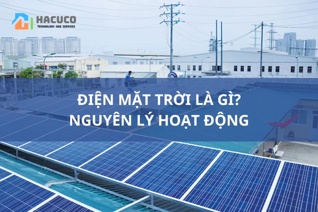 Điện mặt trời là gì? Hệ thống điện mặt trời hoạt động như thế nào?