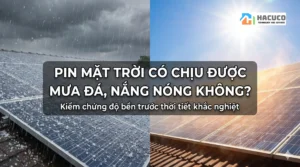 Giải đáp: Pin mặt trời có chịu được mưa đá, nắng nóng không?