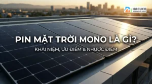 Pin mặt trời Mono là gì? Ưu điểm và nhược điểm